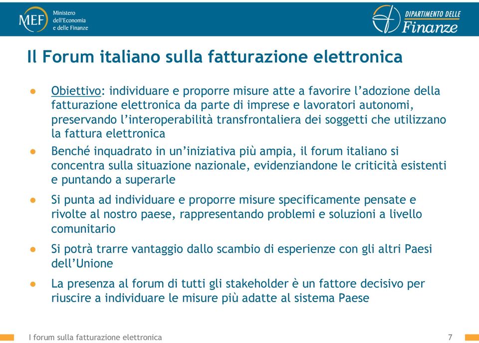 nazionale, evidenziandone le criticità esistenti e puntando a superarle Si punta ad individuare e proporre misure specificamente pensate e rivolte al nostro paese, rappresentando problemi e soluzioni