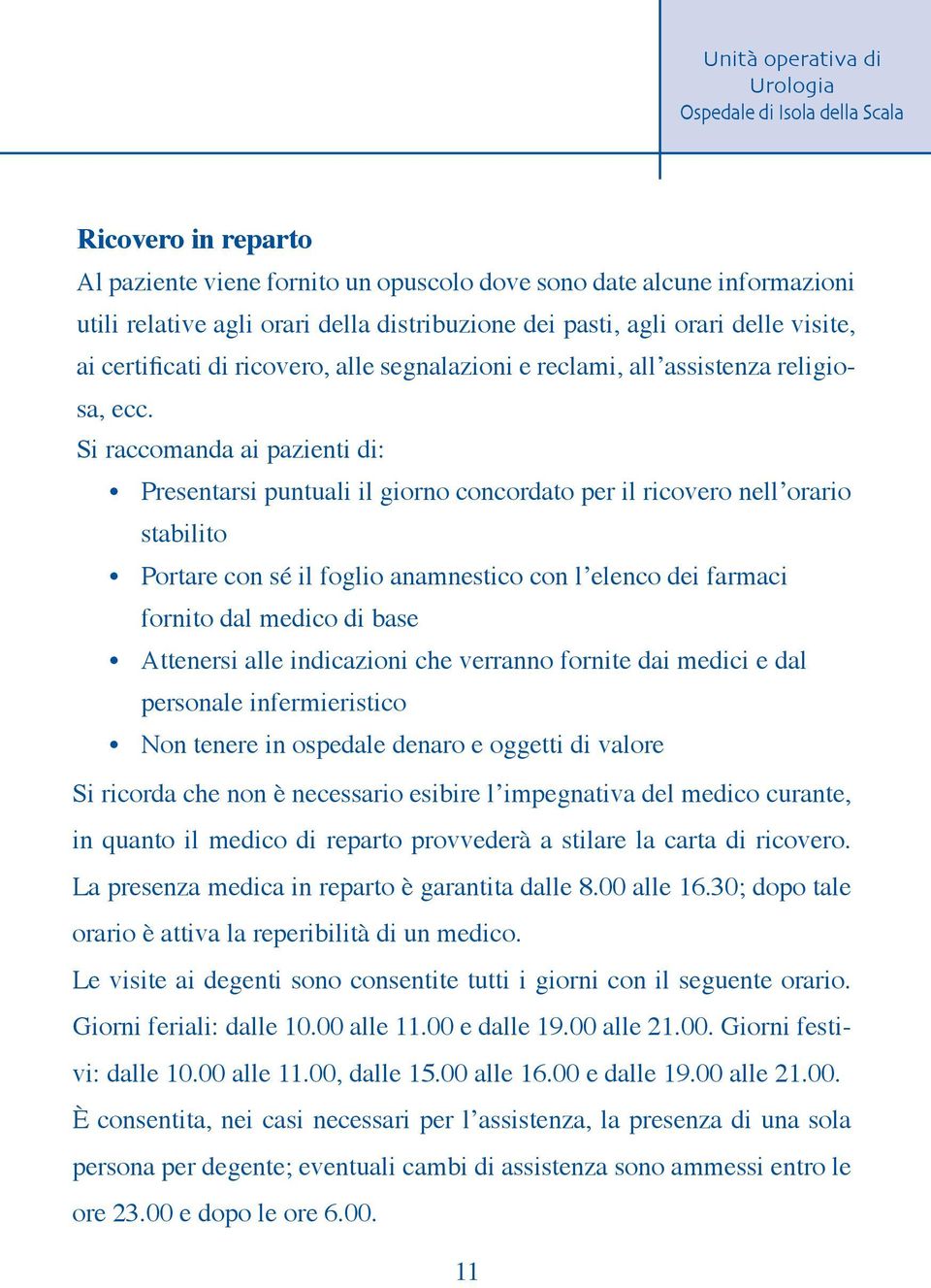 Si raccomanda ai pazienti di: Presentarsi puntuali il giorno concordato per il ricovero nell orario stabilito Portare con sé il foglio anamnestico con l elenco dei farmaci fornito dal medico di base