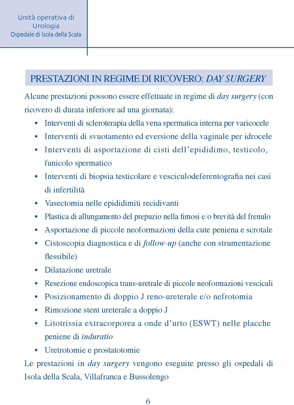 Interventi di biopsia testicolare e vesciculodeferentografia nei casi di infertilità Vasectomia nelle epididimiti recidivanti Plastica di allungamento del prepuzio nella fimosi e/o brevità del