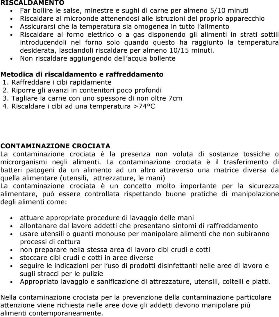 lasciandoli riscaldare per almeno 10/15 minuti. Non riscaldare aggiungendo dell acqua bollente Metodica di riscaldamento e raffreddamento 1. Raffreddare i cibi rapidamente 2.