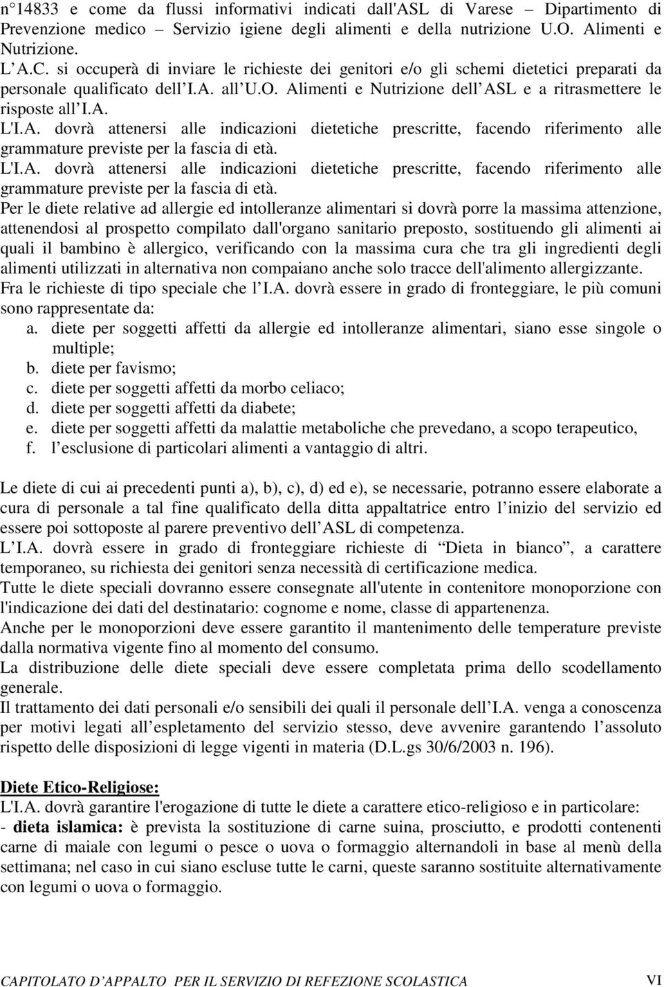 A. dovrà attenersi alle indicazioni dietetiche prescritte, facendo riferimento alle grammature previste per la fascia di età.