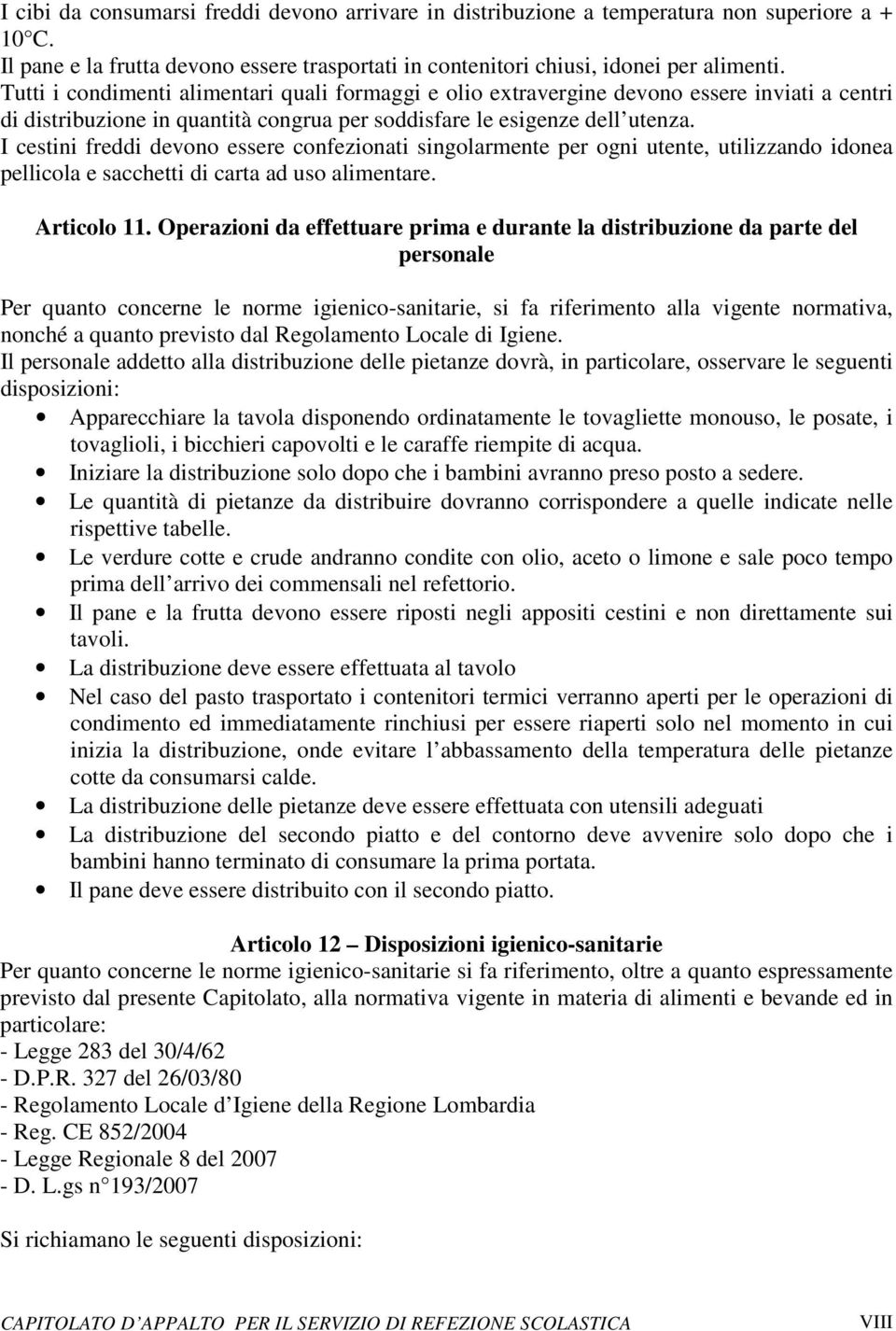 I cestini freddi devono essere confezionati singolarmente per ogni utente, utilizzando idonea pellicola e sacchetti di carta ad uso alimentare. Articolo 11.