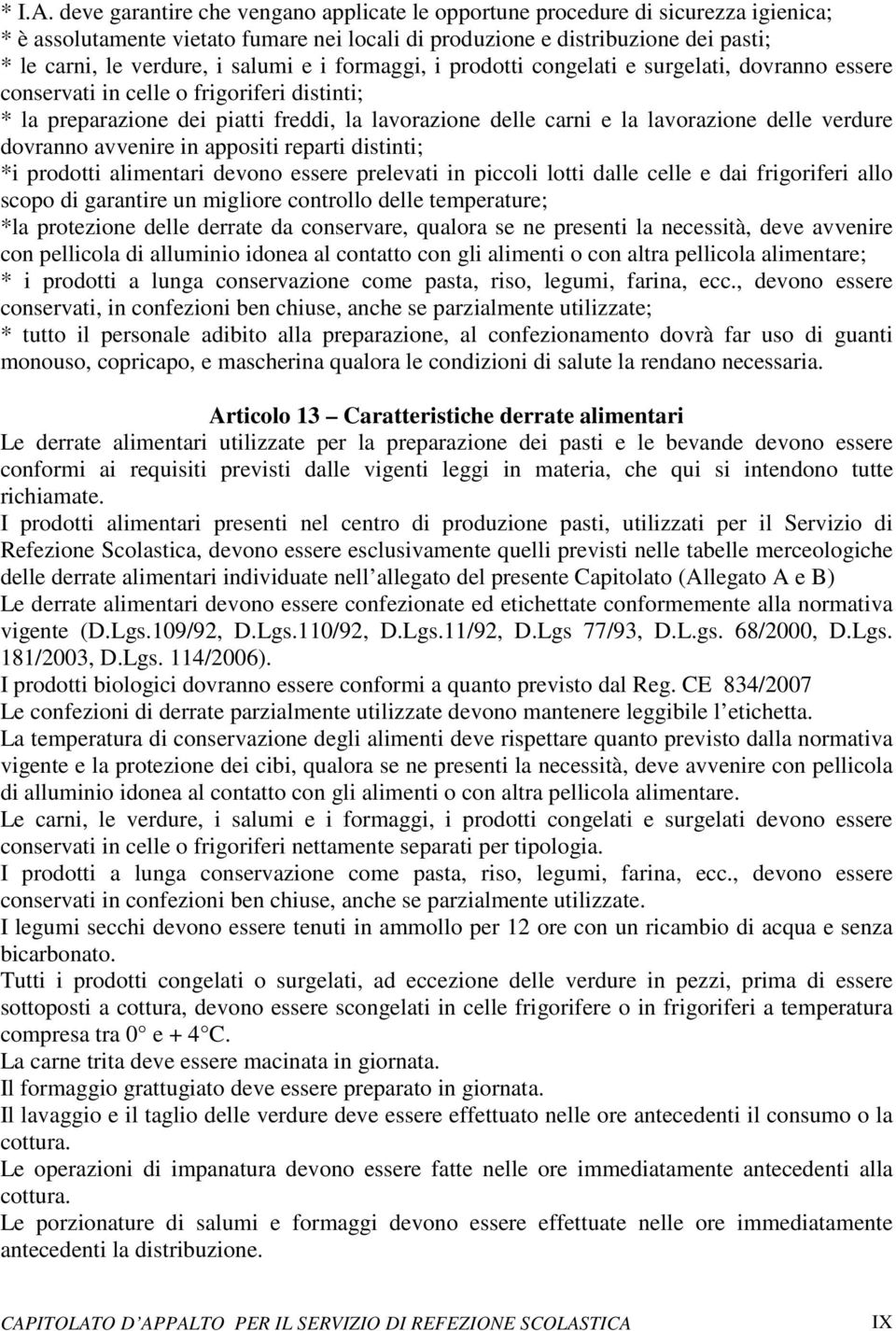 salumi e i formaggi, i prodotti congelati e surgelati, dovranno essere conservati in celle o frigoriferi distinti; * la preparazione dei piatti freddi, la lavorazione delle carni e la lavorazione