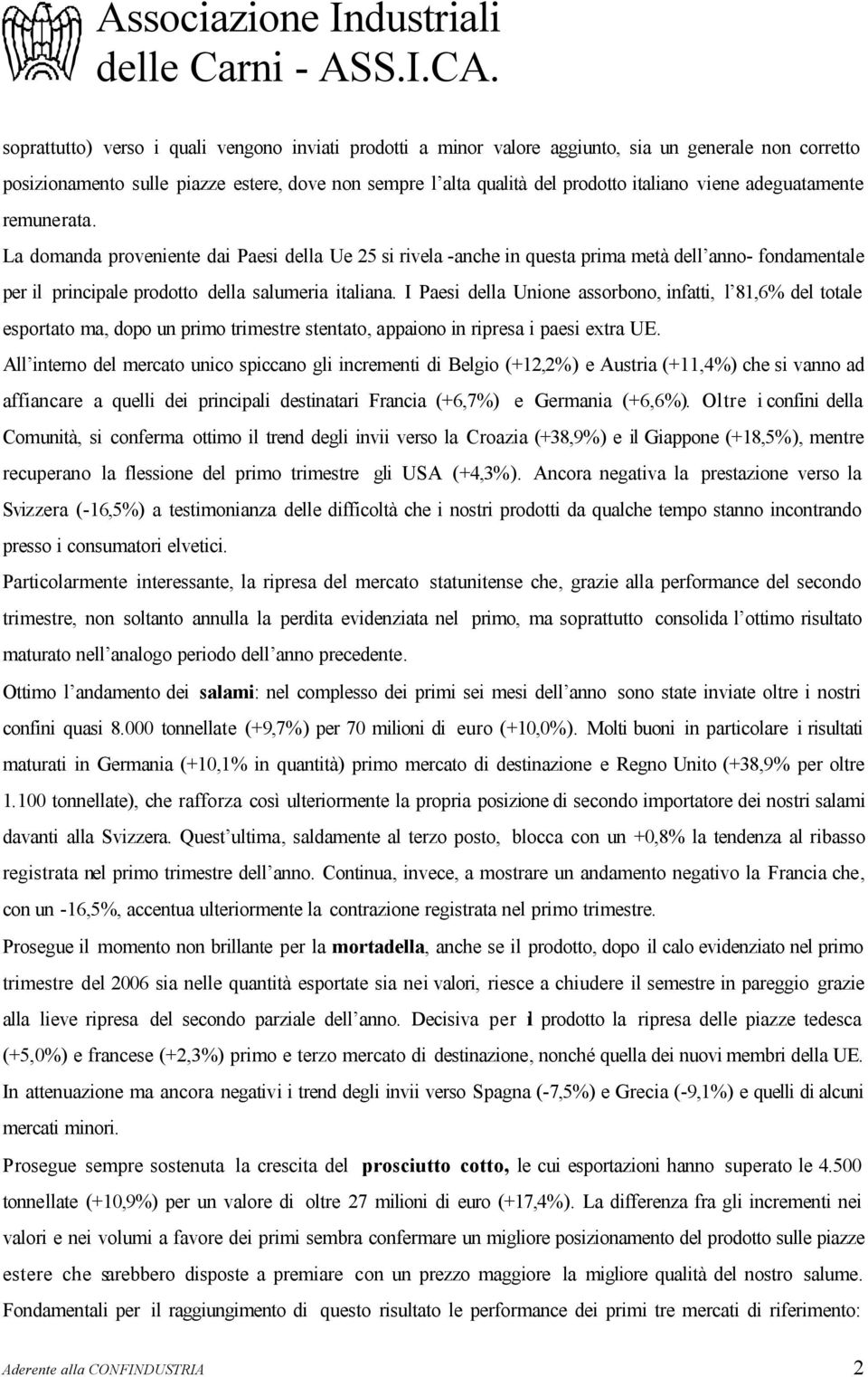 I Paesi della Unione assorbono, infatti, l 81,6% del totale esportato ma, dopo un primo trimestre stentato, appaiono in ripresa i paesi extra UE.