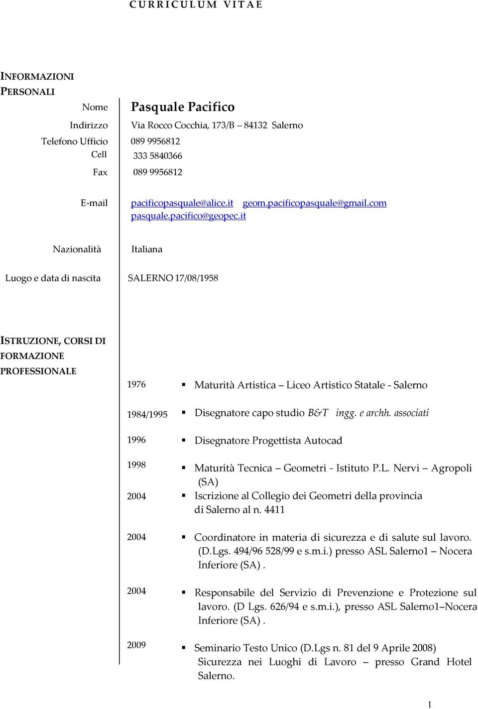 it Nazionalità Italiana Luogo e data di nascita SALERNO 17/08/1958 ISTRUZIONE, CORSI DI FORMAZIONE PROFESSIONALE 1976 Maturità Artistica Liceo Artistico Statale - Salerno 1984/1995 Disegnatore capo