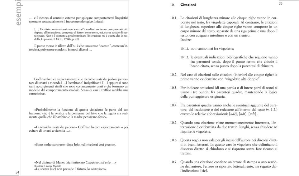 Non è il contesto a predeterminare l interazione ma è questa che lo modella, lo plasma. (Orletti, 1994b, p.