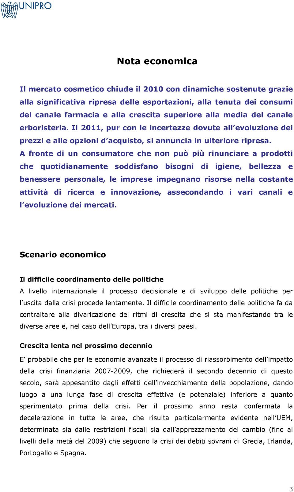 A fronte di un consumatore che non può più rinunciare a prodotti che quotidianamente soddisfano bisogni di igiene, bellezza e benessere personale, le imprese impegnano risorse nella costante attività