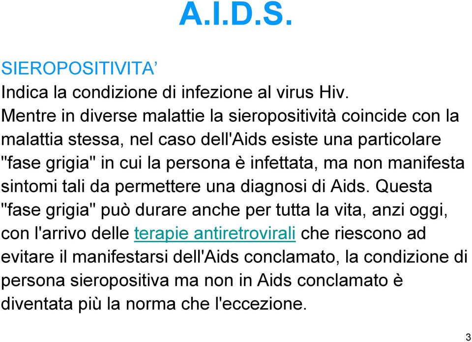 persona è infettata, ma non manifesta sintomi tali da permettere una diagnosi di Aids.