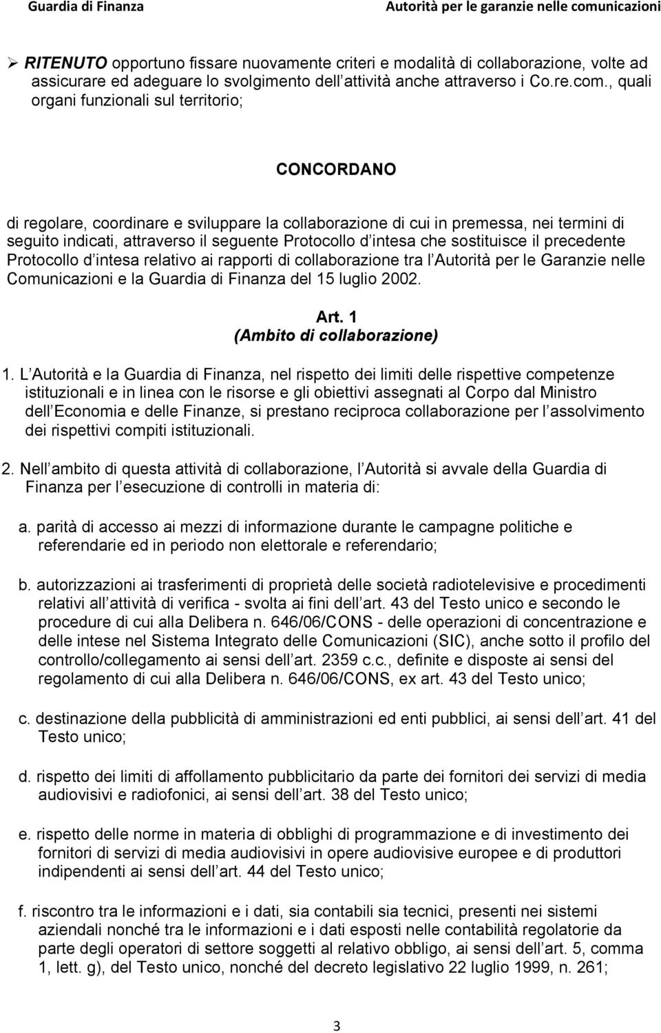 intesa che sostituisce il precedente Protocollo d intesa relativo ai rapporti di collaborazione tra l Autorità per le Garanzie nelle Comunicazioni e la Guardia di Finanza del 15 luglio 2002. Art.