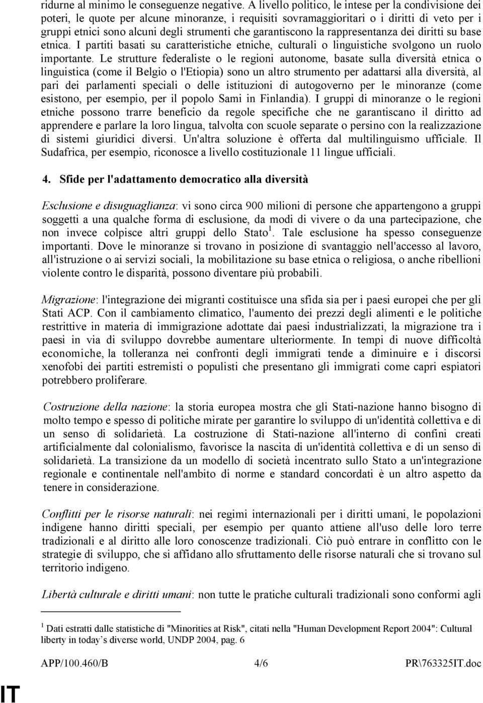 garantiscono la rappresentanza dei diritti su base etnica. I partiti basati su caratteristiche etniche, culturali o linguistiche svolgono un ruolo importante.