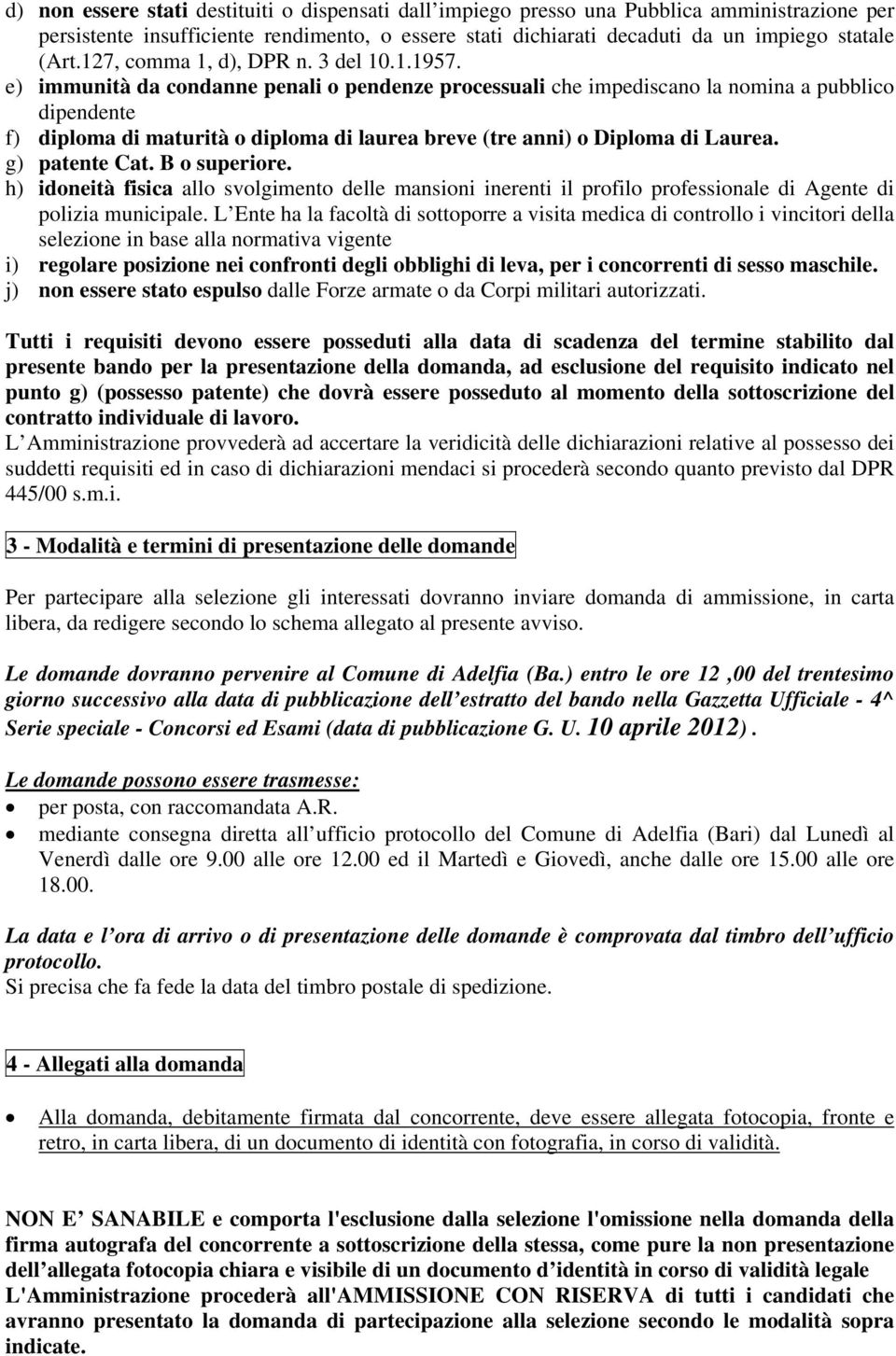 e) immunità da condanne penali o pendenze processuali che impediscano la nomina a pubblico dipendente f) diploma di maturità o diploma di laurea breve (tre anni) o Diploma di Laurea. g) patente Cat.