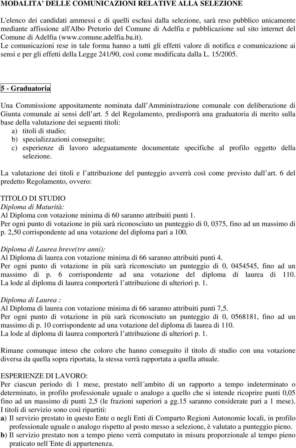 Le comunicazioni rese in tale forma hanno a tutti gli effetti valore di notifica e comunicazione ai sensi e per gli effetti della Legge 241/90, così come modificata dalla L. 15/2005.