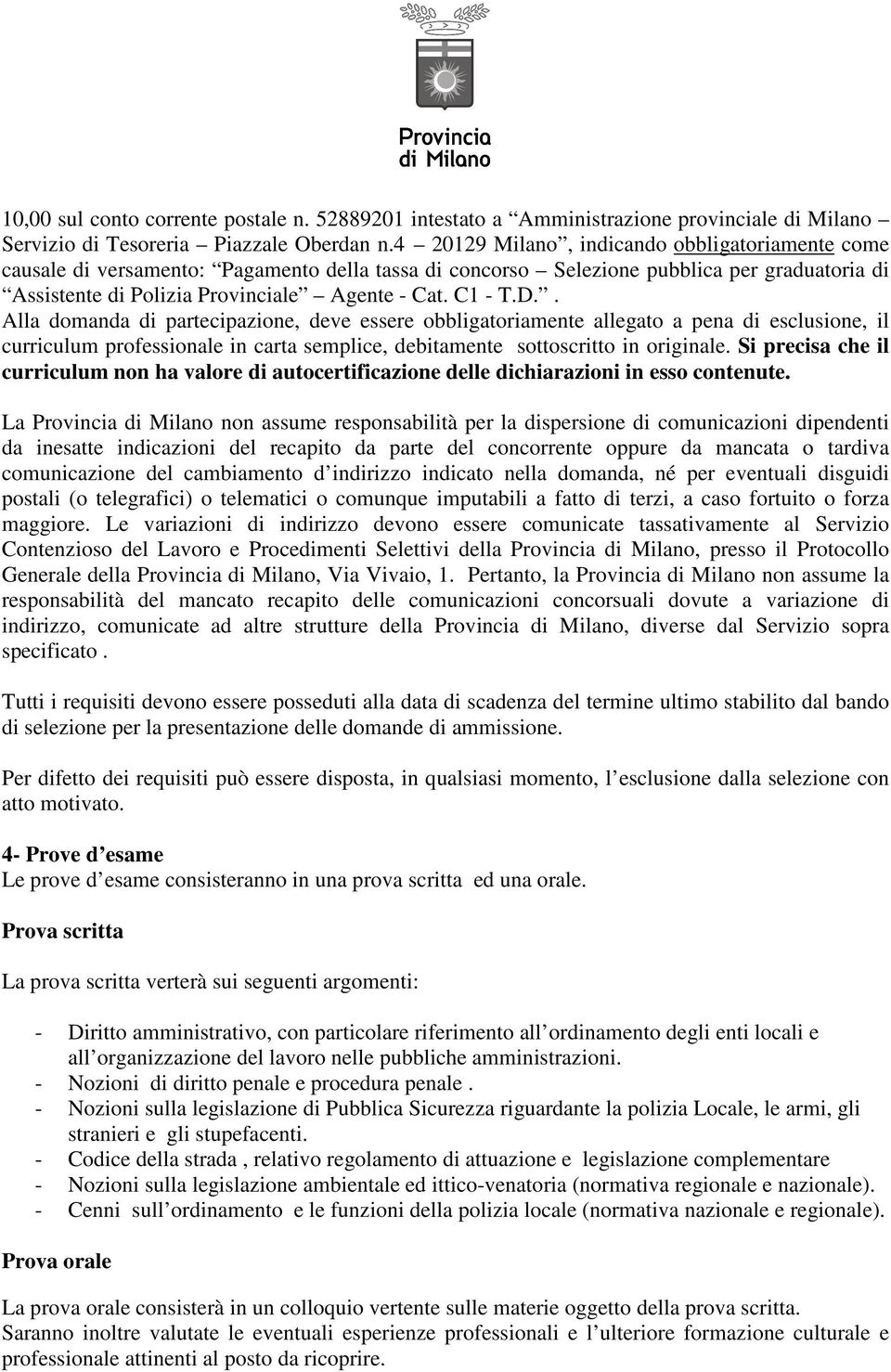 D.. Alla domanda di partecipazione, deve essere obbligatoriamente allegato a pena di esclusione, il curriculum professionale in carta semplice, debitamente sottoscritto in originale.