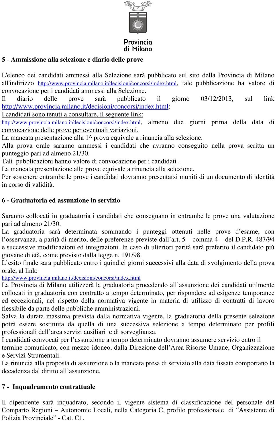 provincia.milano.it/decisioni/concorsi/index.html: I candidati sono tenuti a consultare, il seguente link: http://www.provincia.milano.it/decisioni/concorsi/index.html, almeno due giorni prima della data di convocazione delle prove per eventuali variazioni.