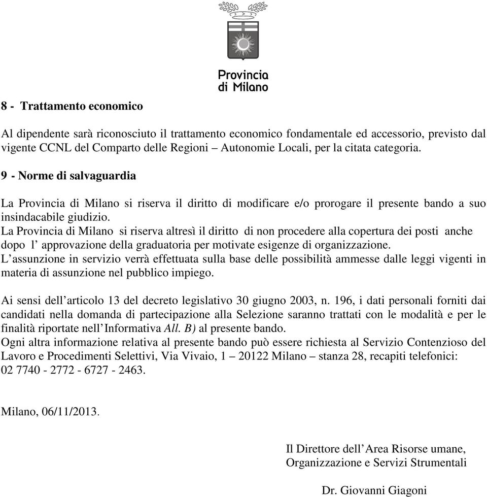 La Provincia di Milano si riserva altresì il diritto di non procedere alla copertura dei posti anche dopo l approvazione della graduatoria per motivate esigenze di organizzazione.