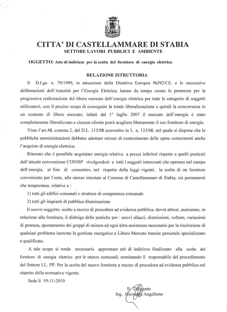 hanno da tempo creato le premesse per la progressiva realizzazione del libero mercato dell'energia elettrica per tutte le categorie di soggetti utilizzatori, con il preciso scopo di conseguire la