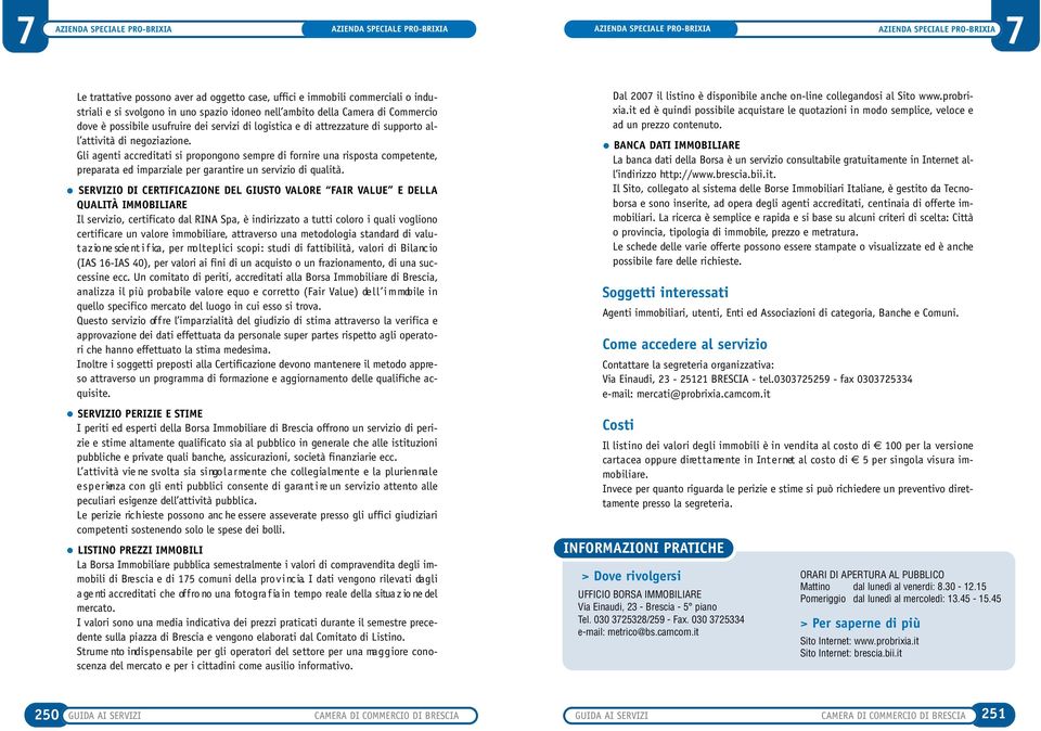 Gli agenti accreditati si propongono sempre di fornire una risposta competente, preparata ed imparziale per garantire un servizio di qualità.