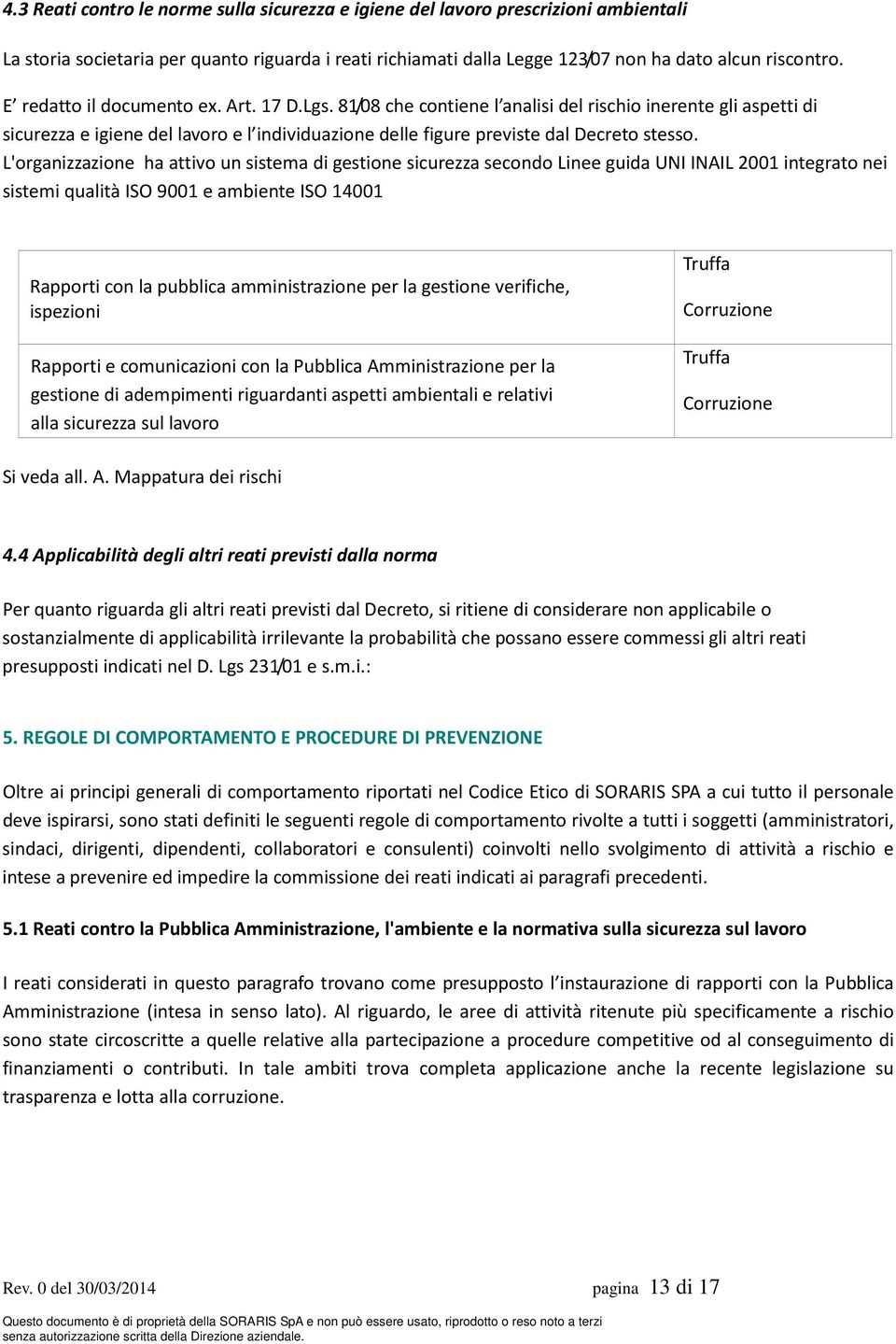 L'organizzazione ha attivo un sistema di gestione sicurezza secondo Linee guida UNI INAIL 2001 integrato nei sistemi qualità ISO 9001 e ambiente ISO 14001 Rapporti con la pubblica amministrazione per