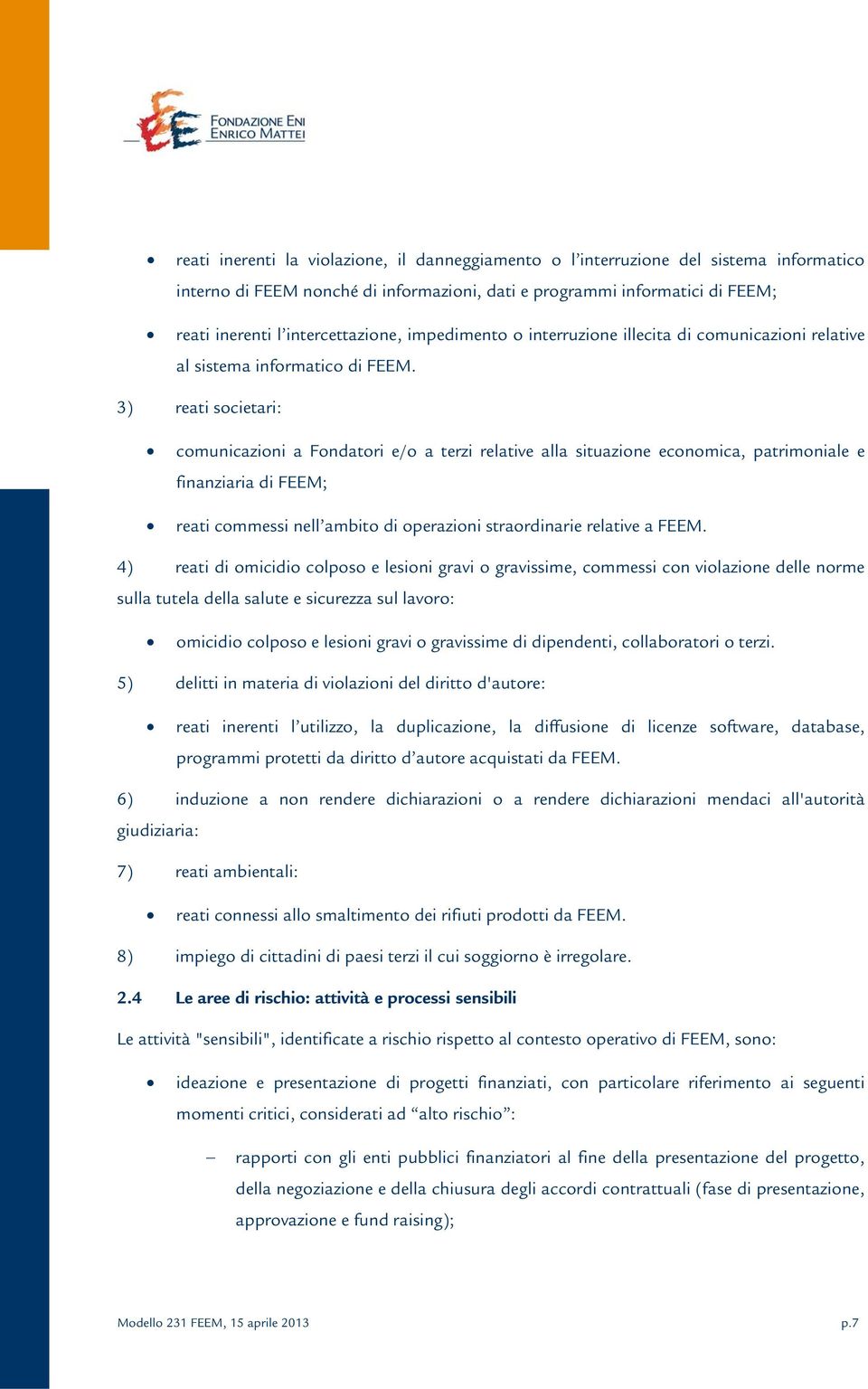 3) reati societari: comunicazioni a Fondatori e/o a terzi relative alla situazione economica, patrimoniale e finanziaria di FEEM; reati commessi nell ambito di operazioni straordinarie relative a