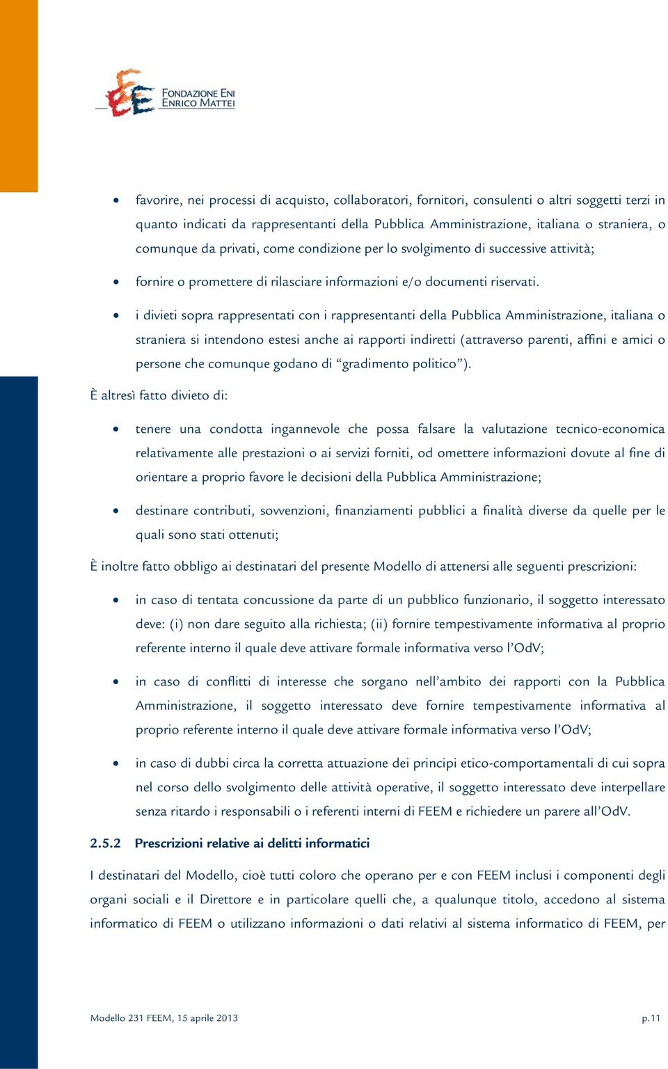 i divieti sopra rappresentati con i rappresentanti della Pubblica Amministrazione, italiana o straniera si intendono estesi anche ai rapporti indiretti (attraverso parenti, affini e amici o persone