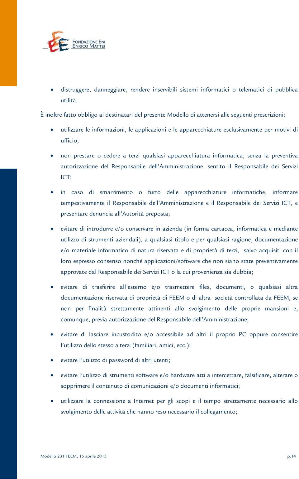 ufficio; non prestare o cedere a terzi qualsiasi apparecchiatura informatica, senza la preventiva autorizzazione del Responsabile dell Amministrazione, sentito il Responsabile dei Servizi ICT; in