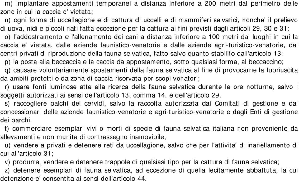 inferiore a 100 metri dai luoghi in cui la caccia e' vietata, dalle aziende faunistico-venatorie e dalle aziende agri-turistico-venatorie, dai centri privati di riproduzione della fauna selvatica,