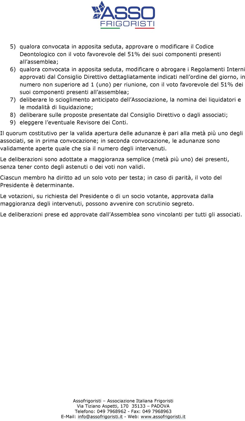 favorevole del 51% dei suoi componenti presenti all assemblea; 7) deliberare lo scioglimento anticipato dell Associazione, la nomina dei liquidatori e le modalità di liquidazione; 8) deliberare sulle