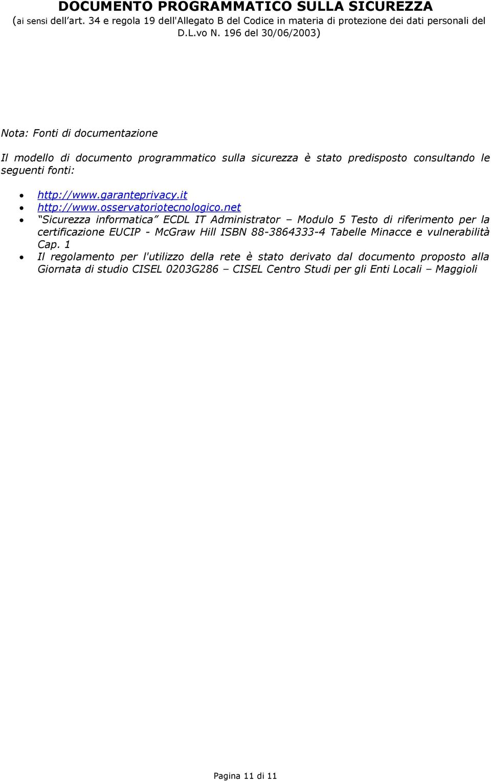 net Sicurezza informatica ECDL IT Administrator Modulo 5 Testo di riferimento per la certificazione EUCIP - McGraw Hill ISBN 88-3864333-4