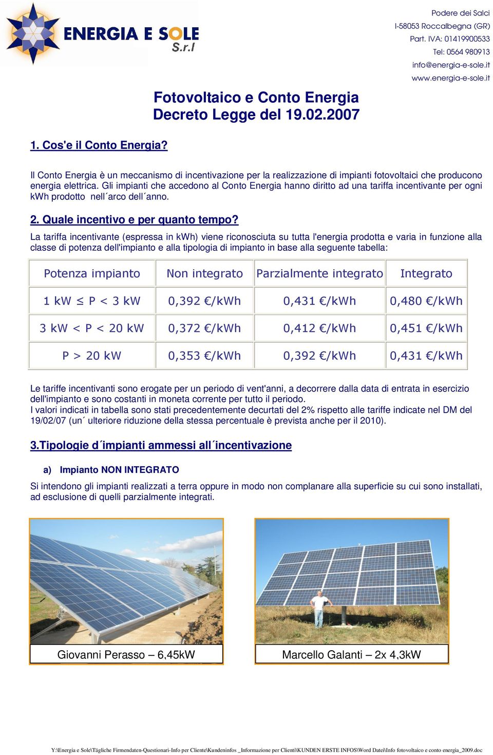 Gli impianti che accedono al Conto Energia hanno diritto ad una tariffa incentivante per ogni kwh prodotto nell arco dell anno. 2. Quale incentivo e per quanto tempo?