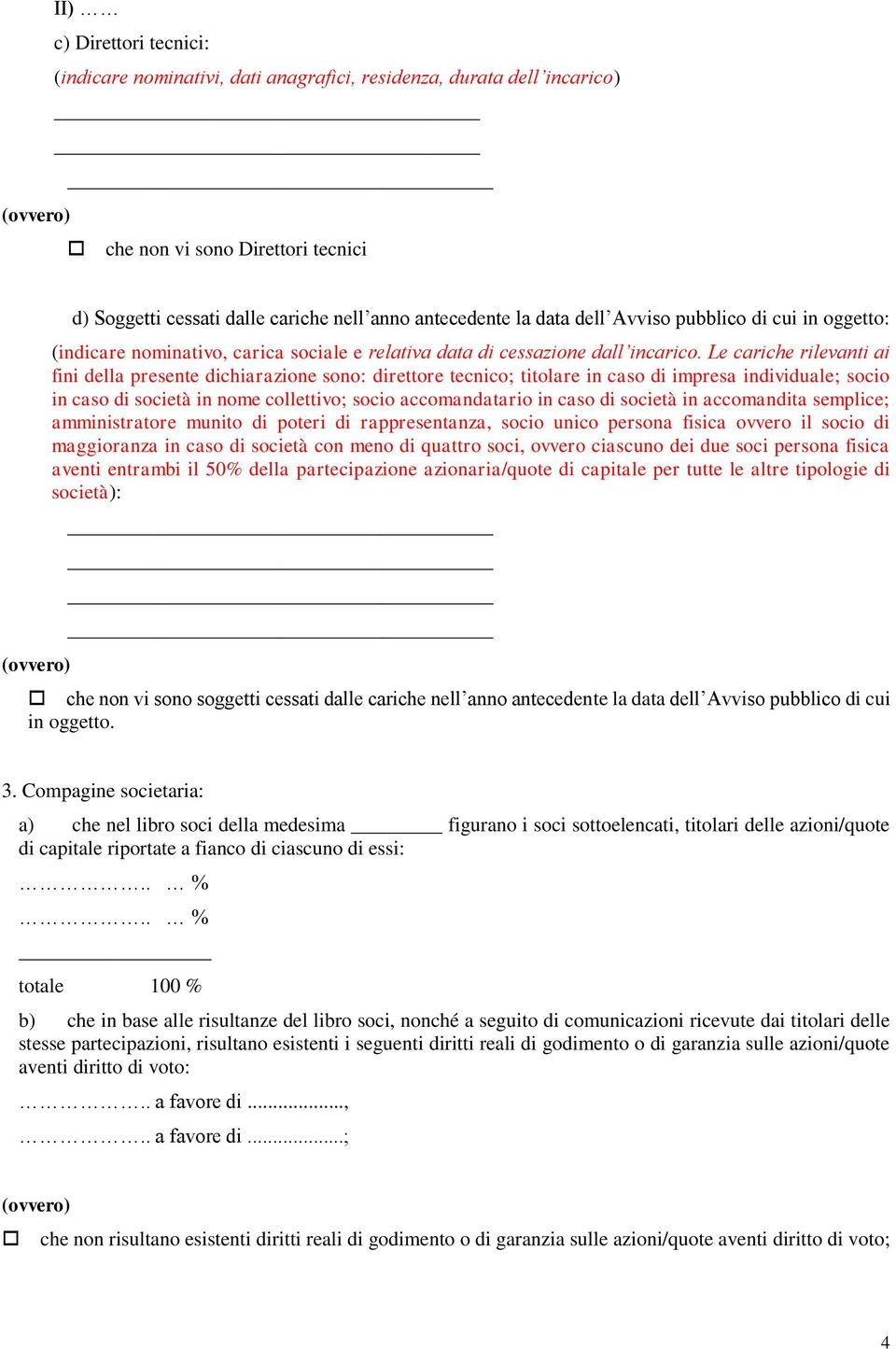 Le cariche rilevanti ai fini della presente dichiarazione sono: direttore tecnico; titolare in caso di impresa individuale; socio in caso di società in nome collettivo; socio accomandatario in caso