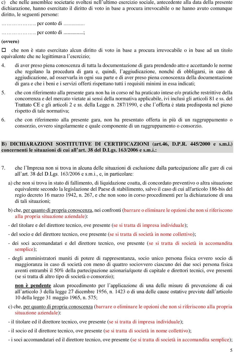 .... per conto di...; che non è stato esercitato alcun diritto di voto in base a procura irrevocabile o in base ad un titolo equivalente che ne legittimava l esercizio; 4.