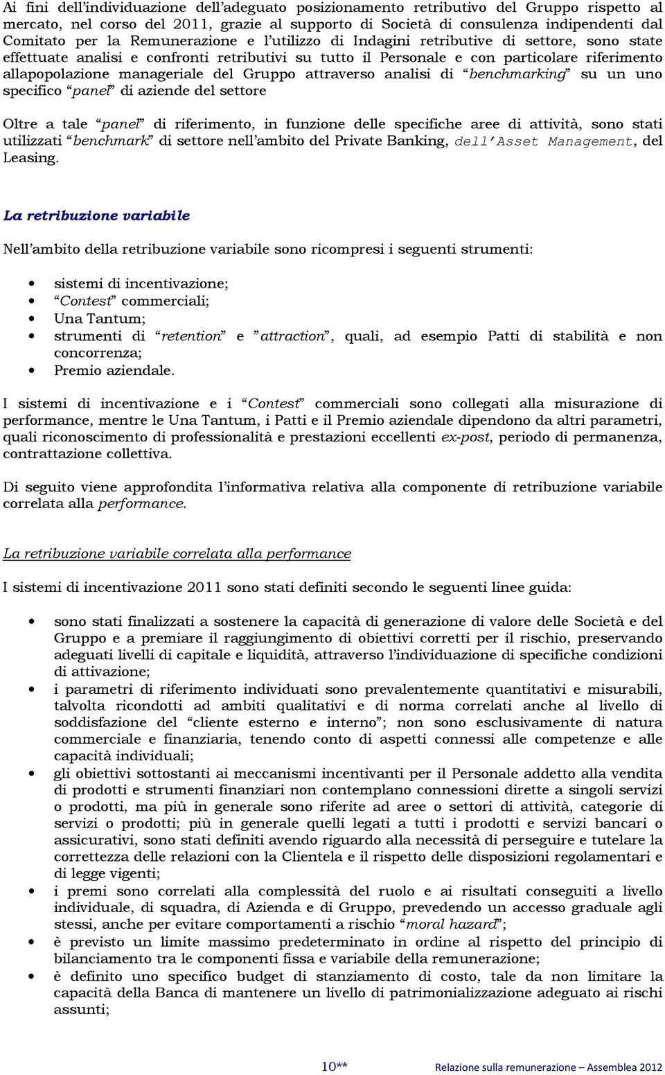 del Gruppo attraverso analisi di benchmarking su un uno specifico panel di aziende del settore Oltre a tale panel di riferimento, in funzione delle specifiche aree di attività, sono stati utilizzati