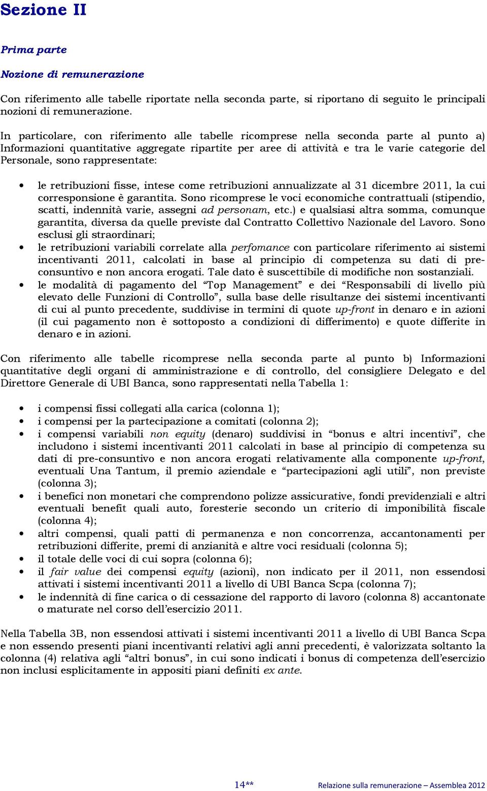 rappresentate: le retribuzioni fisse, intese come retribuzioni annualizzate al 31 dicembre 2011, la cui corresponsione è garantita.