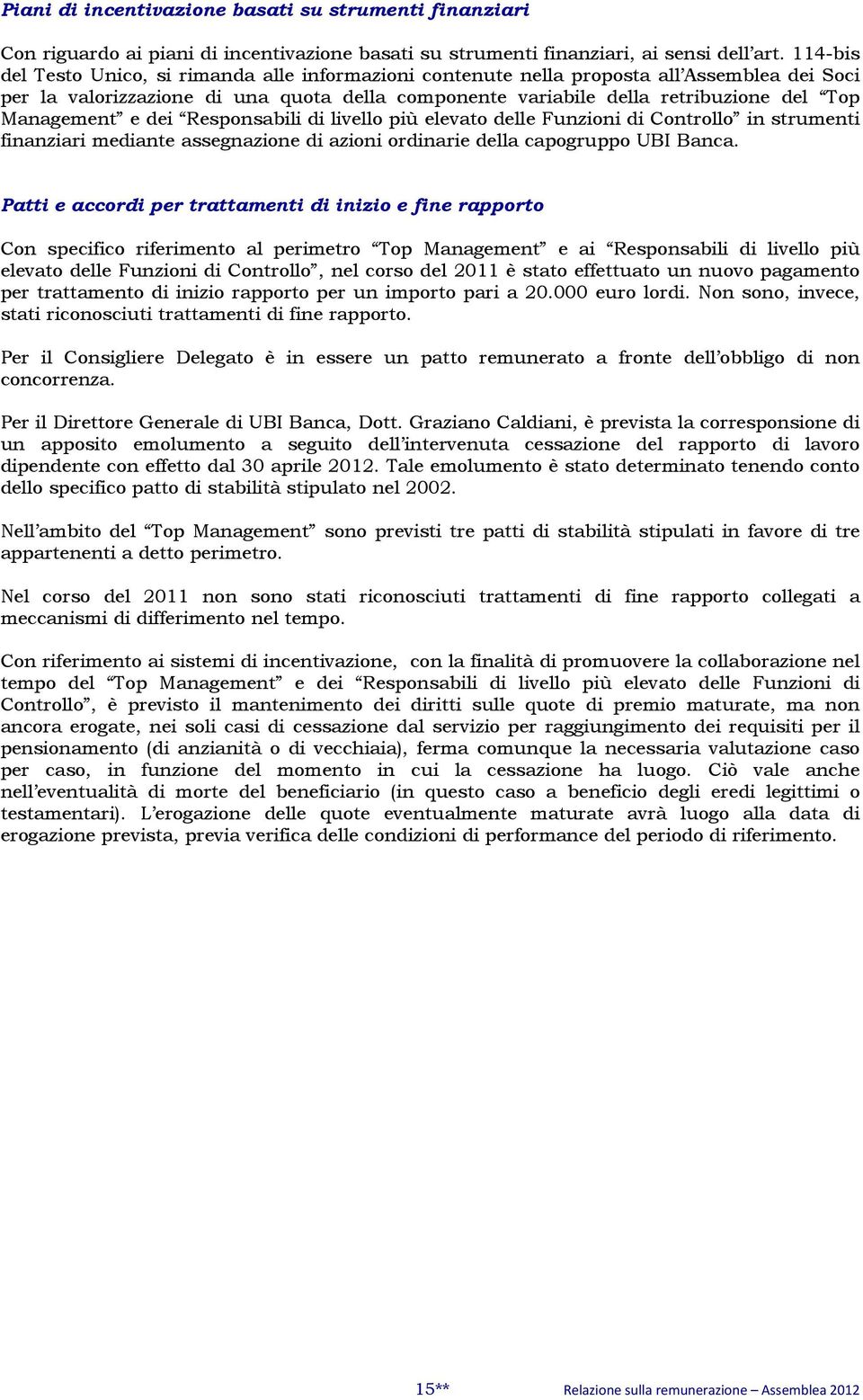 Management e dei Responsabili di livello più elevato delle Funzioni di Controllo in strumenti finanziari mediante assegnazione di azioni ordinarie della capogruppo Banca.