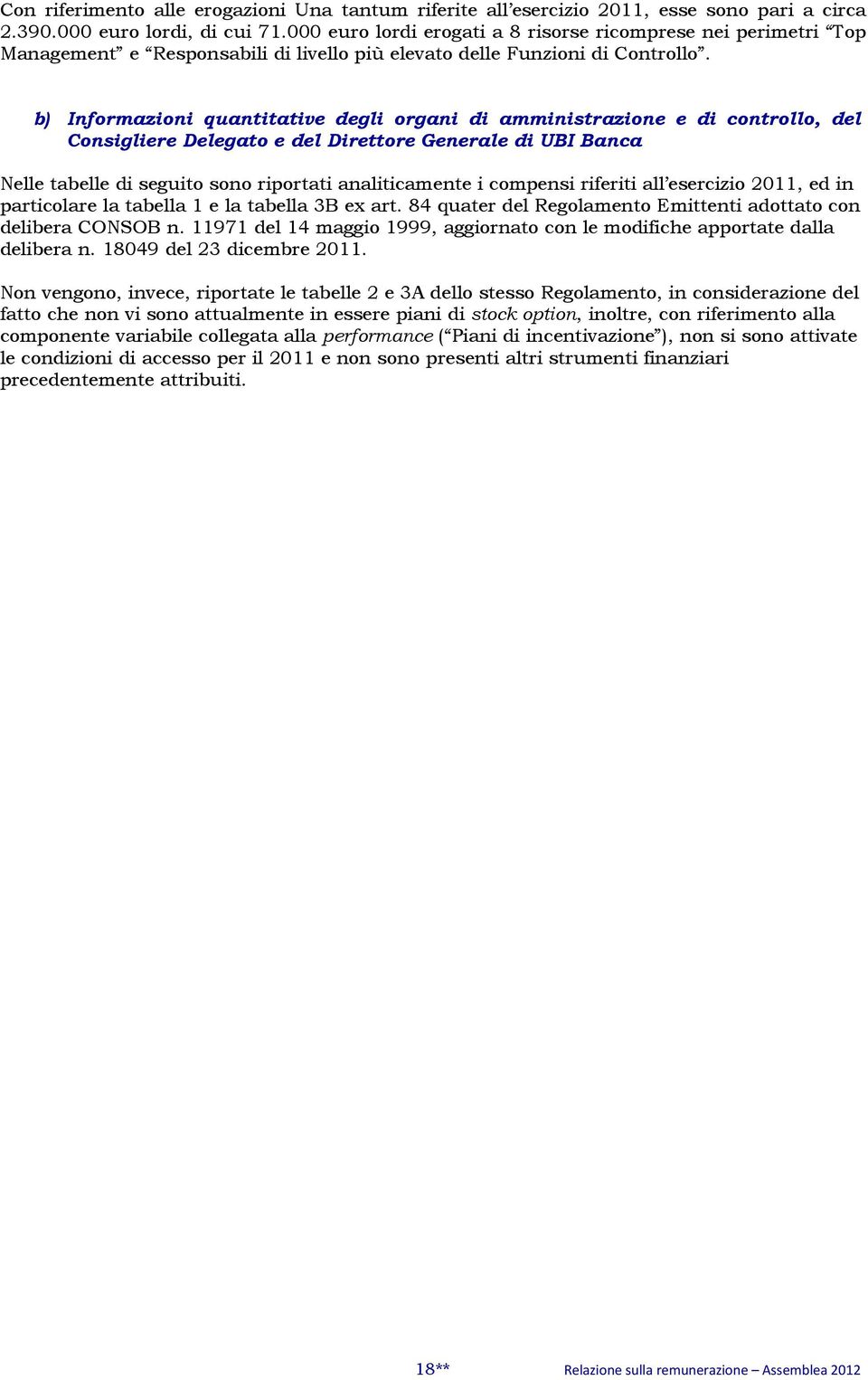 b) Informazioni quantitative degli organi di amministrazione e di controllo, del Consigliere Delegato e del Direttore Generale di Banca Nelle tabelle di seguito sono riportati analiticamente i