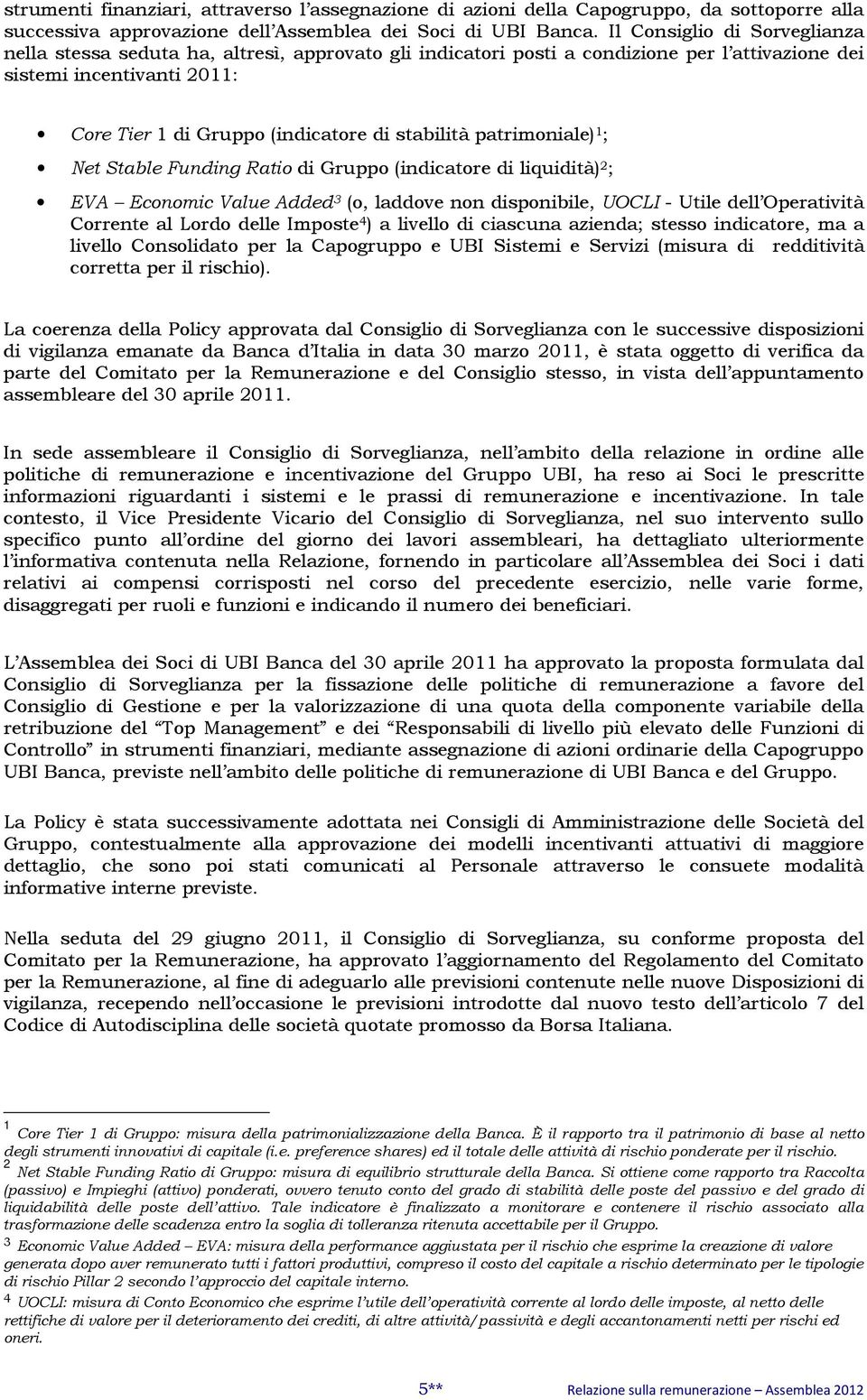 stabilità patrimoniale) 1 ; Net Stable Funding Ratio di Gruppo (indicatore di liquidità) 2 ; EVA Economic Value Added 3 (o, laddove non disponibile, UOCLI - Utile dell Operatività Corrente al Lordo