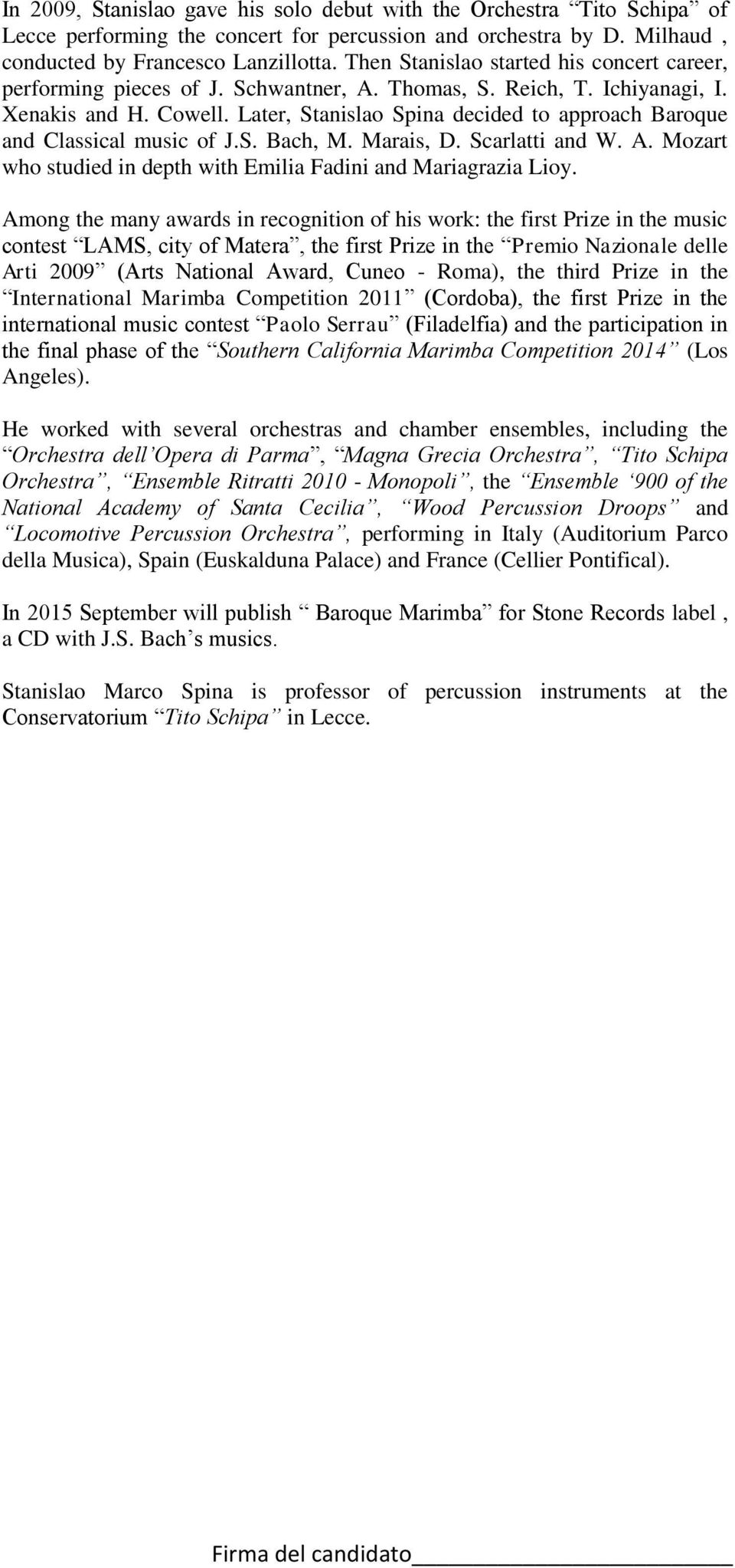 Later, Stanislao Spina decided to approach Baroque and Classical music of J.S. Bach, M. Marais, D. Scarlatti and W. A. Mozart who studied in depth with Emilia Fadini and Mariagrazia Lioy.