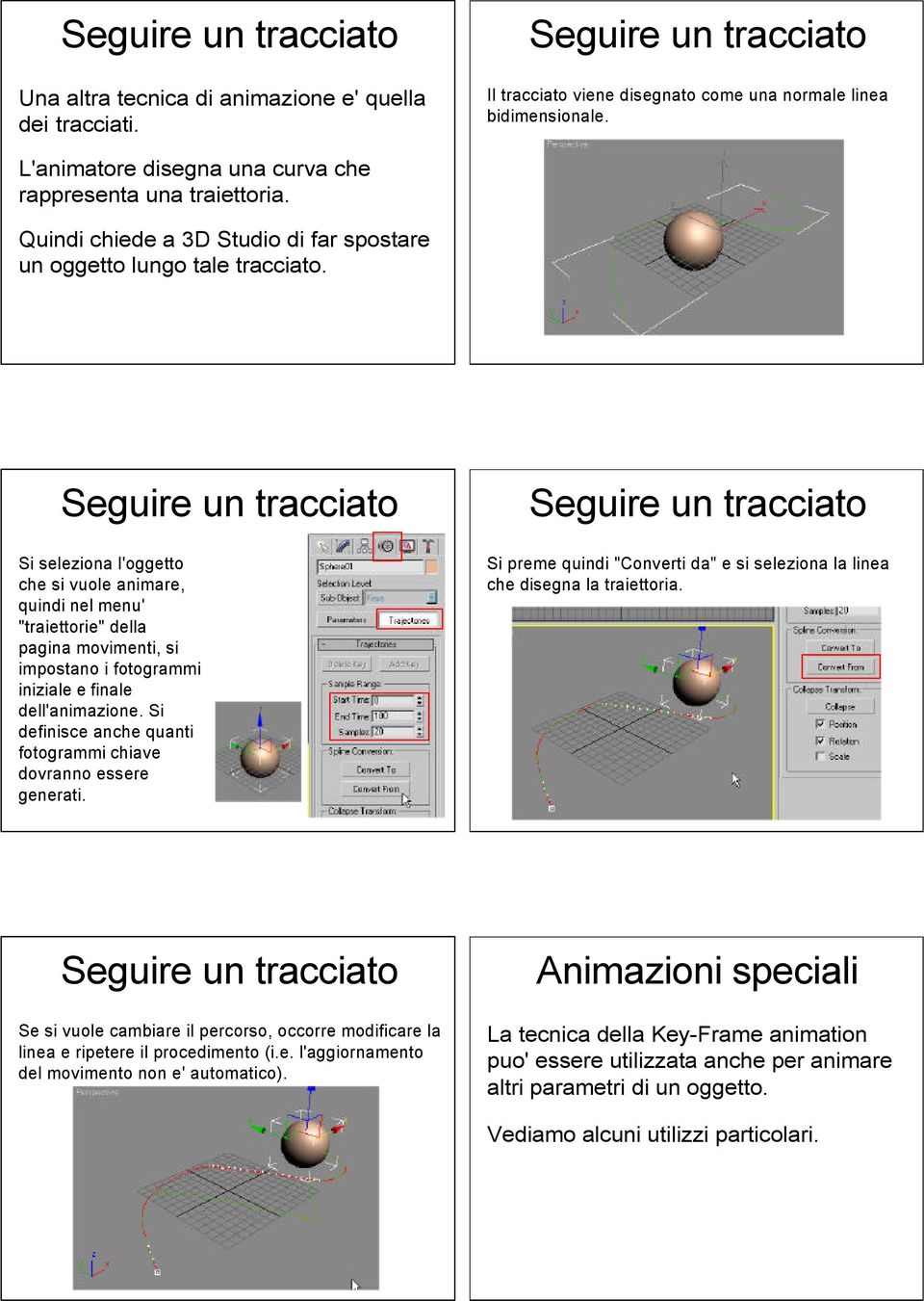 Si seleziona l'oggetto che si vuole animare, quindi nel menu' "traiettorie" della pagina movimenti, si impostano i fotogrammi iniziale e finale dell'animazione.