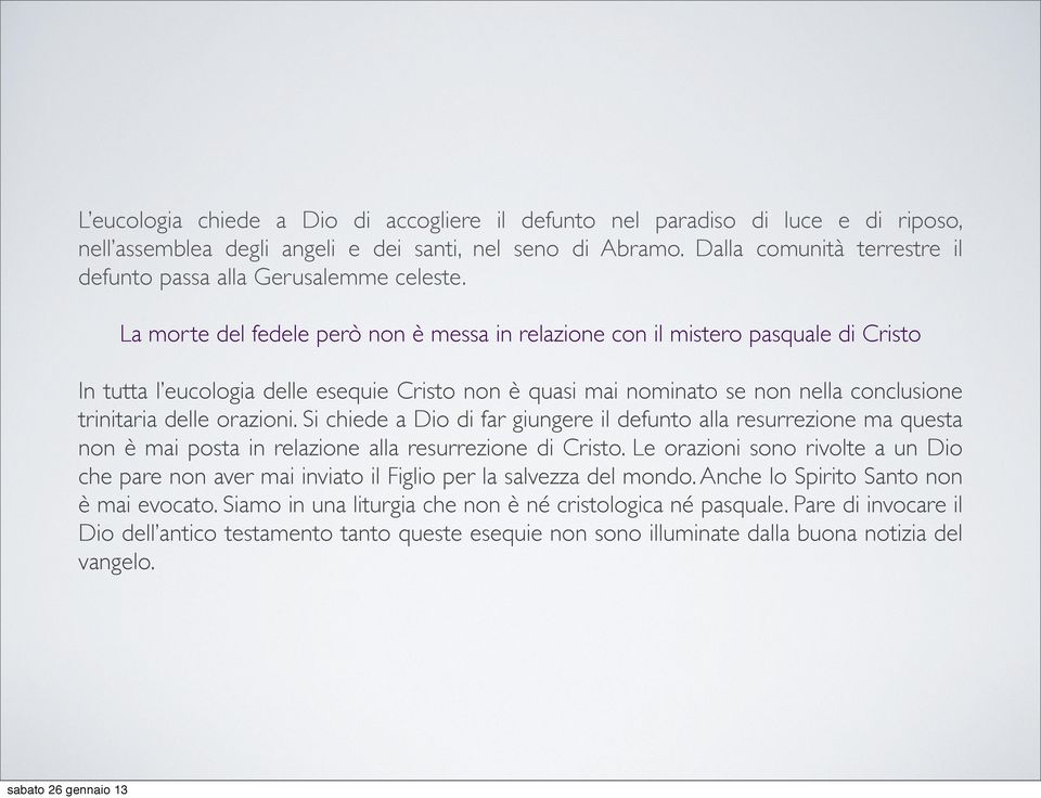 La morte del fedele però non è messa in relazione con il mistero pasquale di Cristo In tutta l eucologia delle esequie Cristo non è quasi mai nominato se non nella conclusione trinitaria delle