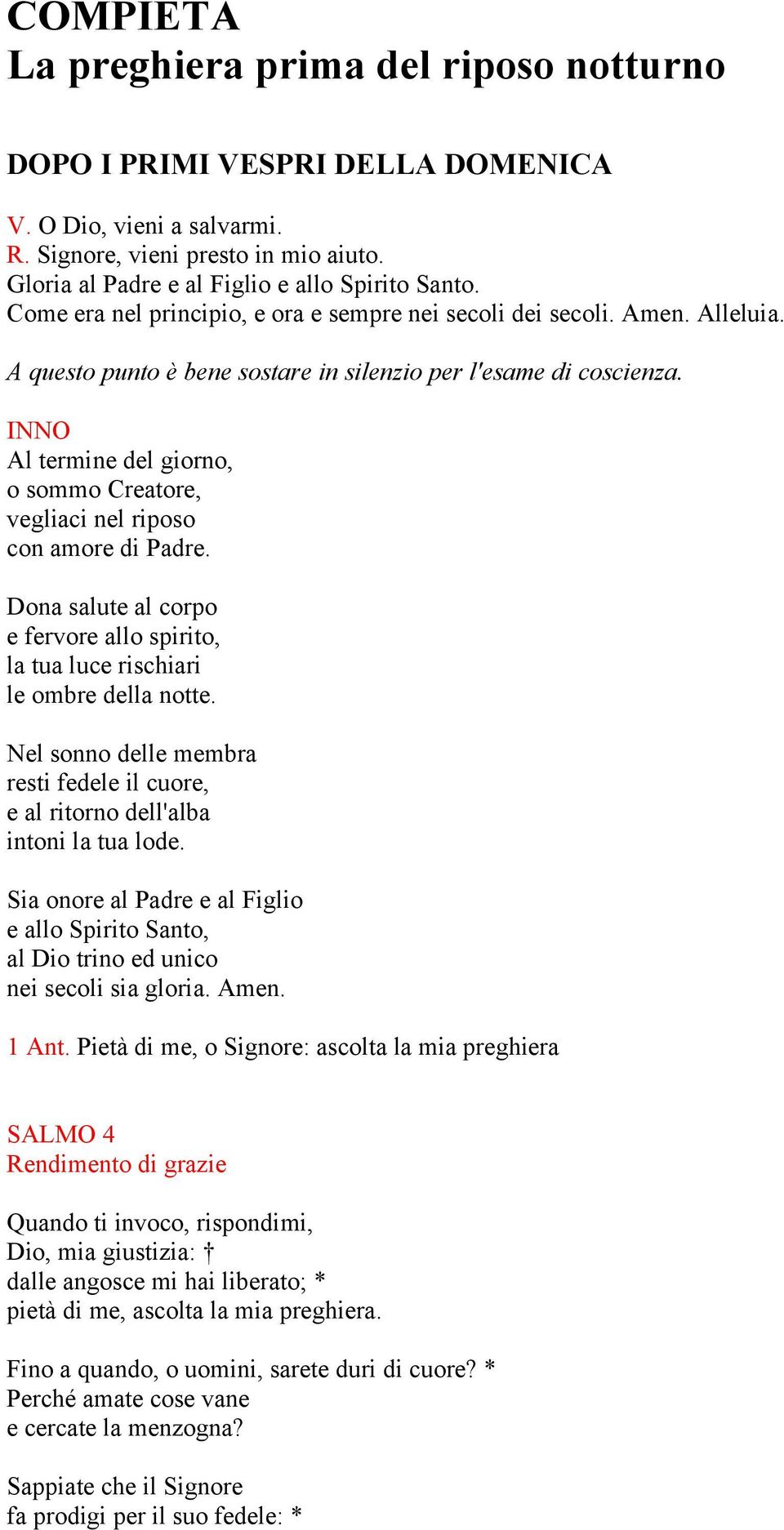 INNO Al termine del giorno, o sommo Creatore, vegliaci nel riposo con amore di Padre. Dona salute al corpo e fervore allo spirito, la tua luce rischiari le ombre della notte.