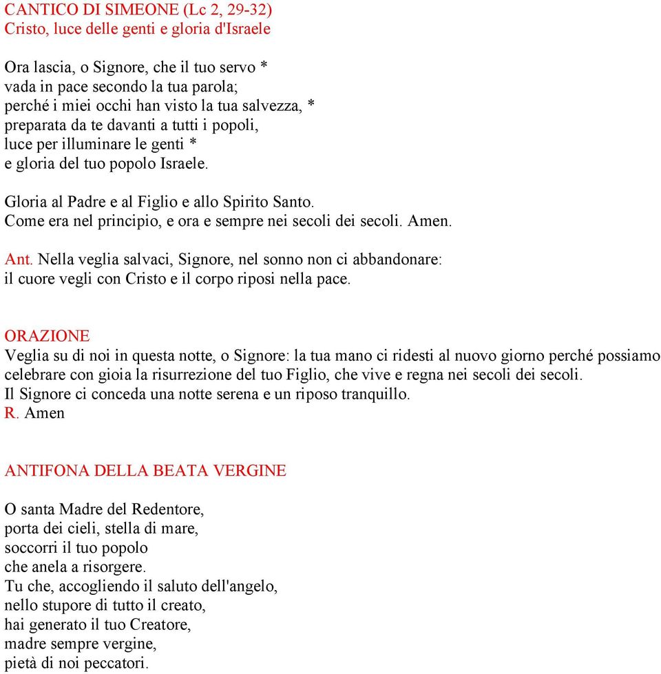 ORAZIONE Veglia su di noi in questa notte, o Signore: la tua mano ci ridesti al nuovo giorno perché possiamo celebrare con gioia la risurrezione del tuo Figlio, che vive e regna nei secoli dei secoli.