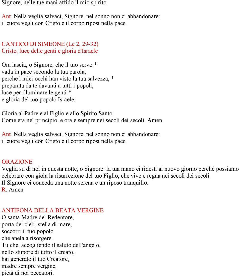 ORAZIONE Veglia su di noi in questa notte, o Signore: la tua mano ci ridesti al nuovo giorno perché possiamo celebrare con gioia la risurrezione del tuo Figlio, che vive e regna nei secoli dei secoli.