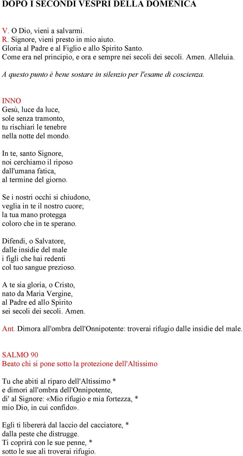 In te, santo Signore, noi cerchiamo il riposo dall'umana fatica, al termine del giorno. Se i nostri occhi si chiudono, veglia in te il nostro cuore; la tua mano protegga coloro che in te sperano.