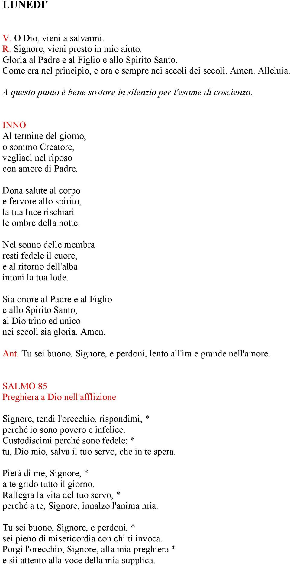 Dona salute al corpo e fervore allo spirito, la tua luce rischiari le ombre della notte. Nel sonno delle membra resti fedele il cuore, e al ritorno dell'alba intoni la tua lode.