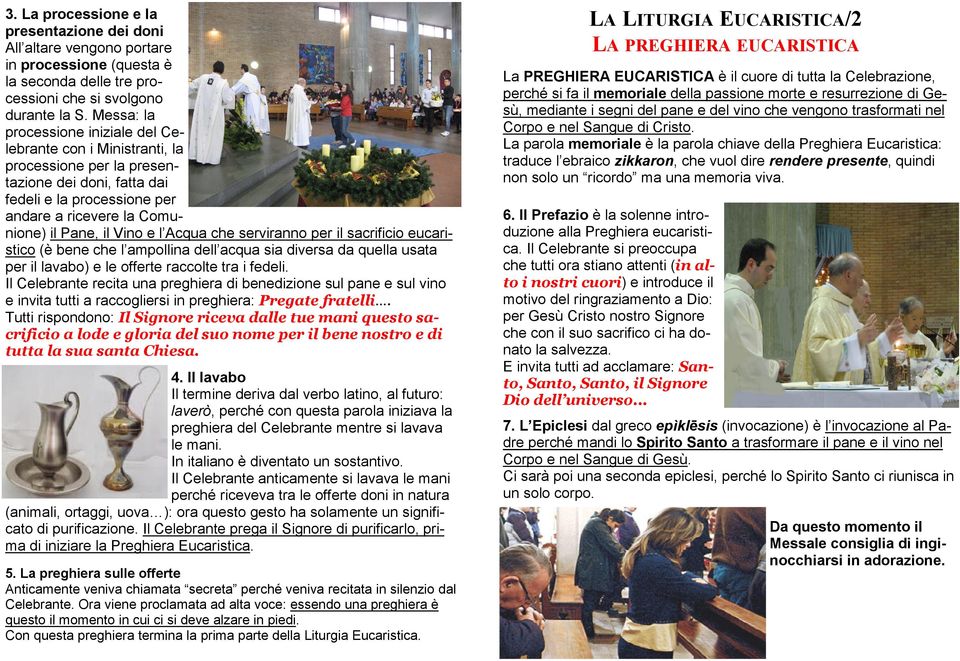 l Acqua che serviranno per il sacrificio eucaristico (è bene che l ampollina dell acqua sia diversa da quella usata per il lavabo) e le offerte raccolte tra i fedeli.