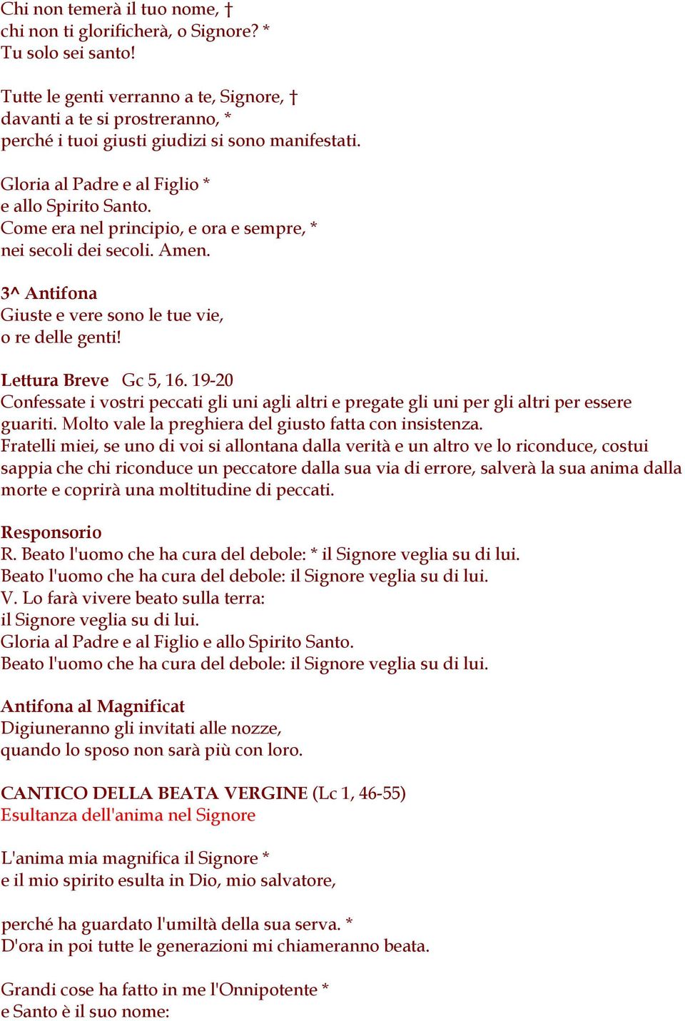 Come era nel principio, e ora e sempre, * 3^ Antifona Giuste e vere sono le tue vie, o re delle genti! Lettura Breve Gc 5, 16.