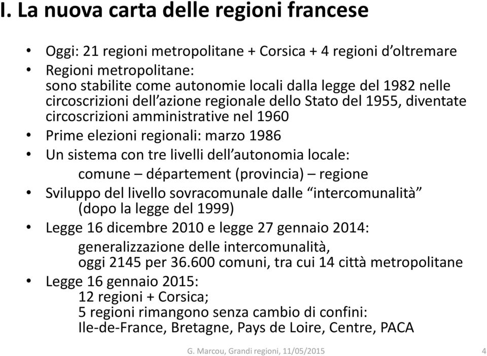 comune département (provincia) regione Sviluppo del livello sovracomunale dalle intercomunalità (dopo la legge del 1999) Legge 16 dicembre 2010 e legge 27 gennaio 2014: generalizzazione delle