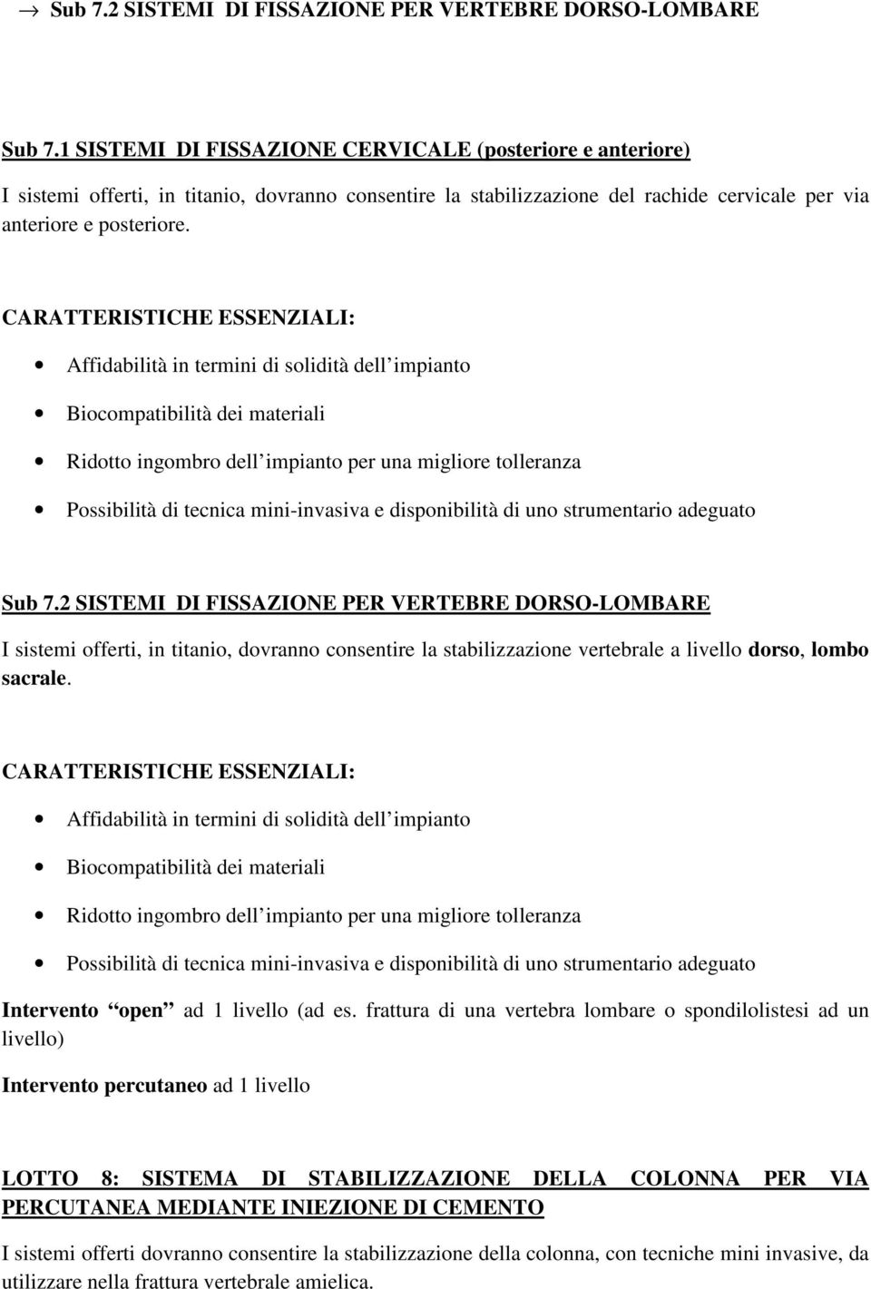 Affidabilità in termini di solidità dell impianto Biocompatibilità dei materiali Ridotto ingombro dell impianto per una migliore tolleranza Possibilità di tecnica mini-invasiva e disponibilità di uno