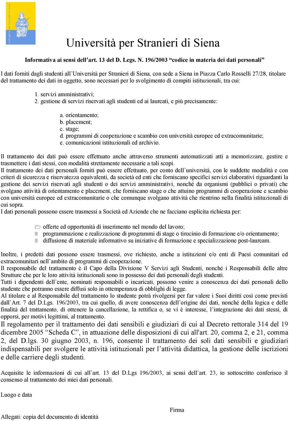 in oggetto, sono necessari per lo svolgimento di compiti istituzionali, tra cui: 1. servizi amministrativi; 2. gestione di servizi riservati agli studenti ed ai laureati, e più precisamente: a.