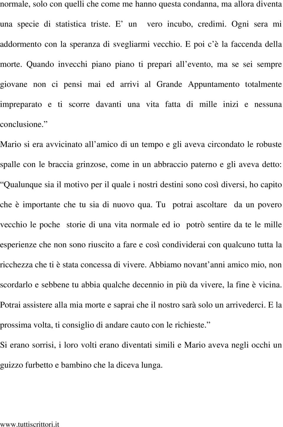 Quando invecchi piano piano ti prepari all evento, ma se sei sempre giovane non ci pensi mai ed arrivi al Grande Appuntamento totalmente impreparato e ti scorre davanti una vita fatta di mille inizi